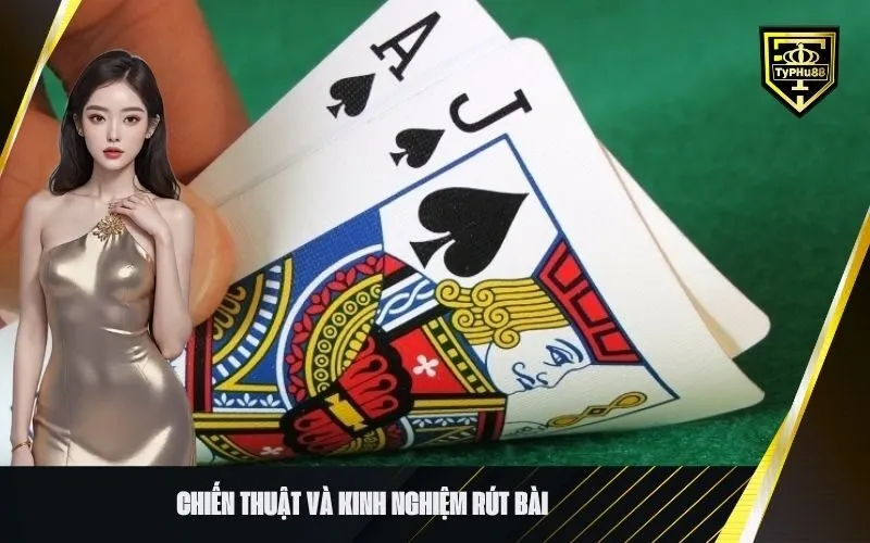 Chiến Thuật Và Kinh Nghiệm Rút Bài